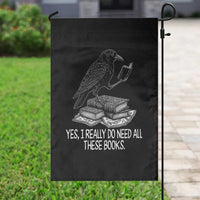 Yes I Realy Do Need All These Books Garden Flag Raven Book Lover - Wonder Print Shop