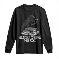 Yes I Realy Do Need All These Books Long Sleeve Shirt Raven Book Lover - Wonder Print Shop