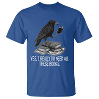 Yes I Realy Do Need All These Books T Shirt Raven Book Lover - Wonder Print Shop