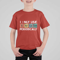 Funny Chemistry Sarcastic T Shirt For Kid I Only Use Sarcasm Periodically - Wonder Print Shop