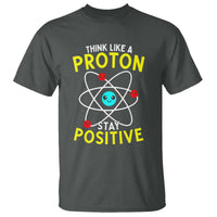 Think Like A Proton Stay Positive T Shirt Funny Science - Wonder Print Shop