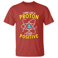 Think Like A Proton Stay Positive T Shirt Funny Science - Wonder Print Shop