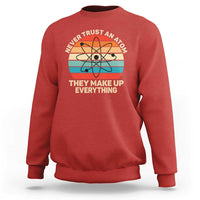 Never Trust An Atom They Make Up Everything Sweatshirt Funny Science - Wonder Print Shop