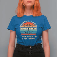 Never Trust An Atom They Make Up Everything T Shirt For Women Funny Science - Wonder Print Shop