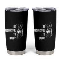 Funny Wolf Tumbler Cup Be Respectful To Daddy - Wonder Print Shop