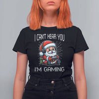 Funny Santa Gamer Christmas T Shirt For Women I Can Not Hear You I Am Gaming - Wonder Print Shop