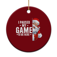 Funny Santa Gamer Christmas Ceramic Ornament I Paused My Game To Be Here - Wonder Print Shop