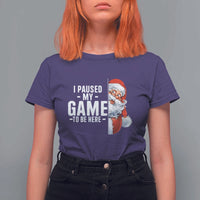 Funny Santa Gamer Christmas T Shirt For Women I Paused My Game To Be Here - Wonder Print Shop