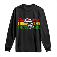 Black History Long Sleeve Shirt Dear Ancestors I Understand The Assignment