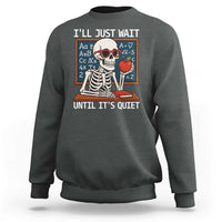 I Will Just Wait Until It Is Quite Sweatshirt Funny Skeleton Teacher - Wonder Print Shop
