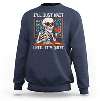 I Will Just Wait Until It Is Quite Sweatshirt Funny Skeleton Teacher - Wonder Print Shop