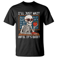 I Will Just Wait Until It Is Quite T Shirt Funny Skeleton Teacher - Wonder Print Shop