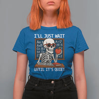 I Will Just Wait Until It Is Quite T Shirt For Women Funny Skeleton Teacher - Wonder Print Shop