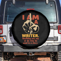 Funny Writer Sarcastic Spare Tire Cover I Am A Writer Anything You Say Or Do May Be Used In A Story - Wonder Print Shop
