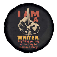 Funny Writer Sarcastic Spare Tire Cover I Am A Writer Anything You Say Or Do May Be Used In A Story - Wonder Print Shop