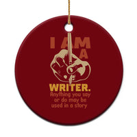 Funny Writer Sarcastic Ceramic Ornament I Am A Writer Anything You Say Or Do May Be Used In A Story - Wonder Print Shop