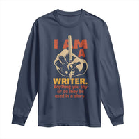 Funny Writer Sarcastic Long Sleeve Shirt I Am A Writer Anything You Say Or Do May Be Used In A Story - Wonder Print Shop