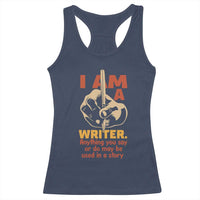 Funny Writer Sarcastic Racerback Tank Top I Am A Writer Anything You Say Or Do May Be Used In A Story - Wonder Print Shop
