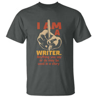 Funny Writer Sarcastic T Shirt I Am A Writer Anything You Say Or Do May Be Used In A Story - Wonder Print Shop