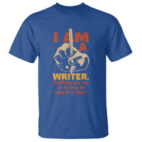 Funny Writer Sarcastic T Shirt I Am A Writer Anything You Say Or Do May Be Used In A Story - Wonder Print Shop