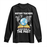 Funny History Teacher Long Sleeve Shirt Always Bring Up the Past - Wonder Print Shop