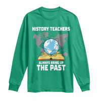 Funny History Teacher Long Sleeve Shirt Always Bring Up the Past - Wonder Print Shop