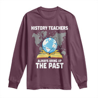 Funny History Teacher Long Sleeve Shirt Always Bring Up the Past - Wonder Print Shop