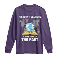 Funny History Teacher Long Sleeve Shirt Always Bring Up the Past - Wonder Print Shop