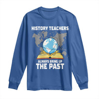 Funny History Teacher Long Sleeve Shirt Always Bring Up the Past - Wonder Print Shop