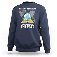 Funny History Teacher Sweatshirt Always Bring Up the Past - Wonder Print Shop