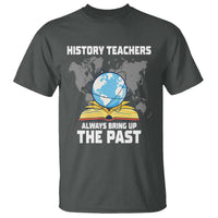 Funny History Teacher T Shirt Always Bring Up the Past - Wonder Print Shop