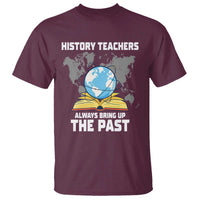 Funny History Teacher T Shirt Always Bring Up the Past - Wonder Print Shop