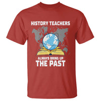 Funny History Teacher T Shirt Always Bring Up the Past - Wonder Print Shop