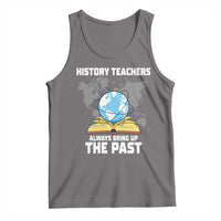 Funny History Teacher Tank Top Always Bring Up the Past - Wonder Print Shop