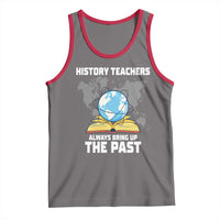 Funny History Teacher Tank Top Always Bring Up the Past - Wonder Print Shop