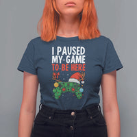 Funny Gaming Christmas T Shirt For Women I Paused My Game To Be Here - Wonder Print Shop
