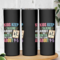 67 Six Seven Meme Skinny Tumbler Kids Keep Talking About 6-7 Wait Until They Learn 9-5 - Wonder Print Shop