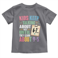 67 Six Seven Meme Toddler T Shirt Kids Keep Talking About 6-7 Wait Until They Learn 9-5 - Wonder Print Shop