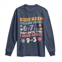 Kids Keep Talking About 6-7 Meme Long Sleeve Shirt Funny Teacher 9-5 Humor - Wonder Print Shop