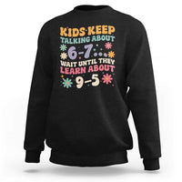 Kids Keep Talking About 6-7 Meme Sweatshirt Funny Teacher 9-5 Humor - Wonder Print Shop