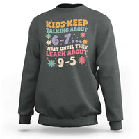Kids Keep Talking About 6-7 Meme Sweatshirt Funny Teacher 9-5 Humor - Wonder Print Shop
