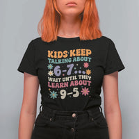 Kids Keep Talking About 6-7 Meme T Shirt For Women Funny Teacher 9-5 Humor - Wonder Print Shop
