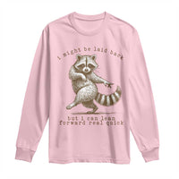 Funny Raccoon Sarcastic Long Sleeve Shirt I Might Be Laid Back But I Can Lean Forward Real Quick