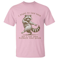 Funny Raccoon Sarcastic T Shirt I Might Be Laid Back But I Can Lean Forward Real Quick