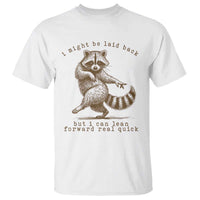 Funny Raccoon Sarcastic T Shirt I Might Be Laid Back But I Can Lean Forward Real Quick
