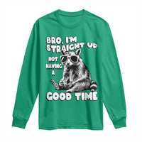 Funny Raccon Sarcastic Long Sleeve Shirt Bro I Am Straight Up Not Even Having A Good Time