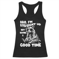 Funny Raccon Sarcastic Racerback Tank Top Bro I Am Straight Up Not Even Having A Good Time