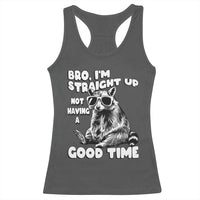 Funny Raccon Sarcastic Racerback Tank Top Bro I Am Straight Up Not Even Having A Good Time