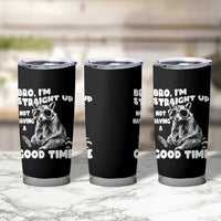 Funny Raccon Sarcastic Tumbler Cup Bro I Am Straight Up Not Even Having A Good Time