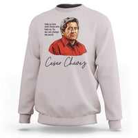 Cesar Chavez Quote Sweatshirt 31 March Celebration Day